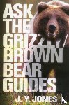 Jones, J. Y. - Ask the Grizzly/Brown Bear Guides
