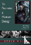 Wall, Steve - To Become a Human Being