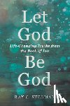 Stedman, Ray C. - Let God Be God: Life-Changing Truths from the Book of Job