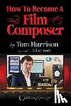 Harrison, Tom - How to Become a Film Composer