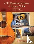 Diburro, Patrick - C.F. Martin Guitars: A Repair Guide - By Patrick Diburro
