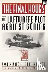 Steinhoff, Johannes - The Final Hours: The Luftwaffe Plot Against Goring
