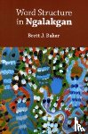 Baker, Brett - Word Structure in Ngalakgan