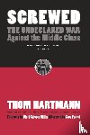 Hartmann, Thom - Screwed: The Undeclared War Against the Middle Class and What We Can Do About It