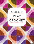 Morgan, Leonie - Color Play Crochet: Exploring Pattern, Palettes & Placement with Mix-And-Match Granny Squares & Blocks
