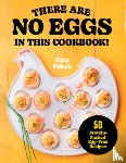 Fritch, Amy - There Are No Eggs in This Cookbook!