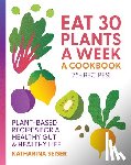 Seiser, Katharina - Eat 30 Plants a Week: A Cookbook