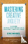 Eric Maisel - Mastering Creative Anxiety
