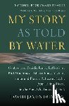Duncan, David James - My Story as Told by Water: Confessions, Druidic Rants, Reflections, Bird-Watchings, Fish-Stalkings, Visions, Songs and Prayers Refracting Light, from