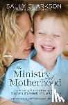 Clarkson, Sally - The Ministry of Motherhood