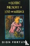 Fortune, Dion - Esoteric Philosophy of Love and Marriage