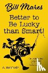 Mares, Bill - Better to Be Lucky than Smart!