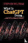 Wolfram, Stephen - What Is ChatGPT Doing ... and Why Does It Work?