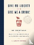 Dieterle, C. Jarrett - Give Me Liberty and Give Me a Drink!