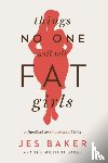 Baker, Jes - Things No One Will Tell Fat Girls
