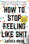 Owen, Andrea - How to Stop Feeling Like Sh*t