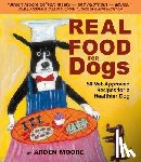 Moore, Arden - Real Food for Dogs: 50 Vet-Approved Recipes for a Healthier Dog