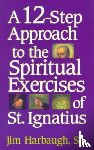 Harbaugh, Jim - A 12-Step Approach to the Spiritual Exercises of St. Ignatius