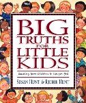 Hunt, Susan, Hunt, Richie - Big Truths for Little Kids