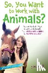 Bedell, J. M. - So, You Want to Work with Animals?: Discover Fantastic Ways to Work with Animals, from Veterinary Science to Aquatic Biology