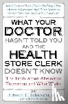 Schneider, Edward - What Your Doctor Hasn't Told You and the Health Store Clerk Doesn't Know
