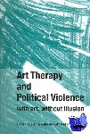  - Art Therapy and Political Violence - With Art, Without Illusion