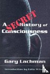 Lachman, Gary - A Secret History of Consciousness