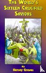 Graves, Kersey, Tice, Paul - The World's Sixteen Crucified Saviors