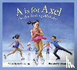 Browning, Kurt - A is for Axel: An Ice Skating Alphabet