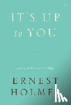 Holmes, Ernest (Ernest Holmes) - It's Up to You