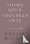 Holmes, Ernest (Ernest Holmes) - Think Your Troubles Away