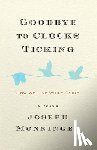 Monninger, Joseph - Goodbye to Clocks Ticking: How We Live While Dying