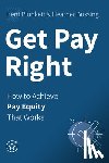 Plunkett, Kent - Get Pay Right: How to Achieve Pay Equity That Works