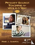 Johnson, Mary J. - Primary Source Teaching the Web 2.0 Way, K–12