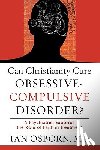 Osborn, Ian Md - Can Christianity Cure Obsessive–Compulsive Disor – A Psychiatrist Explores the Role of Faith in Treatment