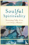 Benner, David G. Phd - Soulful Spirituality – Becoming Fully Alive and Deeply Human