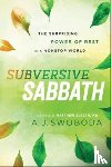 Swoboda, A. J., Sleeth, Matthew - Subversive Sabbath – The Surprising Power of Rest in a Nonstop World