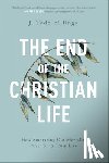 Billings, J. Todd - The End of the Christian Life – How Embracing Our Mortality Frees Us to Truly Live