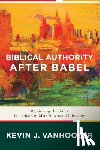 Vanhoozer, Kevin J. - Biblical Authority after Babel – Retrieving the Solas in the Spirit of Mere Protestant Christianity