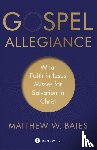Bates, Matthew W. - Gospel Allegiance – What Faith in Jesus Misses for Salvation in Christ
