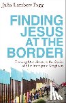 Fogg, Julia Lambert - Finding Jesus at the Border