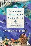Smith, James K. A. - On the Road with Saint Augustine – A Real–World Spirituality for Restless Hearts