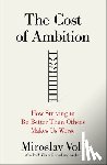 Volf, Miroslav - The Cost of Ambition: How Striving to Be Better Than Others Makes Us Worse