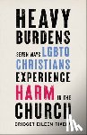 Rivera, Bridget Eileen - Heavy Burdens – Seven Ways LGBTQ Christians Experience Harm in the Church