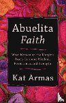 Armas, Kat - Abuelita Faith – What Women on the Margins Teach Us about Wisdom, Persistence, and Strength