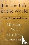 Volf, Miroslav, Croasmun, Matthew - For the Life of the World – Theology That Makes a Difference