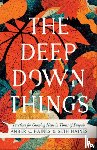 Haines, Amber C., Haines, Seth - The Deep Down Things – Practices for Growing Hope in Times of Despair