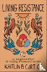 Curtice, Kaitlin B. - Living Resistance – An Indigenous Vision for Seeking Wholeness Every Day