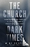 Cosper, Mike - The Church in Dark Times: Understanding and Resisting the Evil That Seduced the Evangelical Movement
