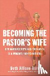 Barr, Beth Allison - Becoming the Pastor's Wife: How Marriage Replaced Ordination as a Woman's Path to Ministry